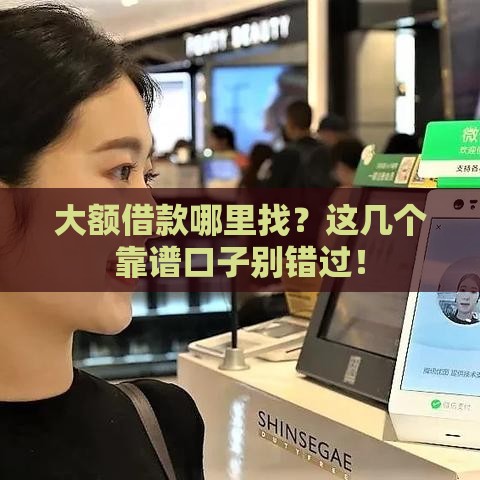 大额借款哪里找？这几个靠谱口子别错过！