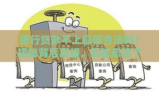 银行贷款不上征信合法吗？揭秘背后真相，别被忽悠了！