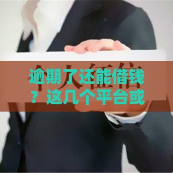 逾期了还能借钱？这几个平台或许能帮你解燃眉之急！