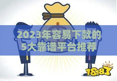 2023年容易下款的5大靠谱平台推荐