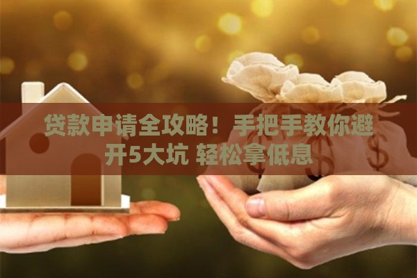 贷款申请全攻略！手把手教你避开5大坑 轻松拿低息