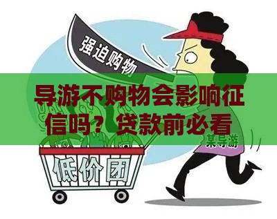 导游不购物会影响征信吗？贷款前必看这3大误区！