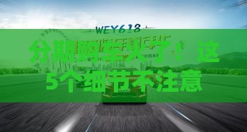 分期购车火了！这5个细节不注意可能吃大亏