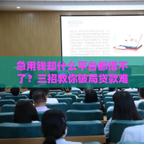 急用钱却什么平台都借不了？三招教你破局贷款难题