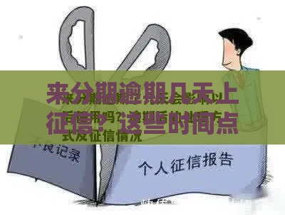 来分期逾期几天上征信？这些时间点必须盯紧！