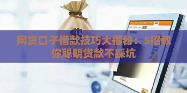 网贷口子借款技巧大揭秘：5招教你聪明贷款不踩坑