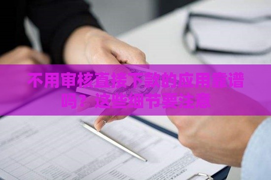 不用审核直接下款的应用靠谱吗？这些细节要注意