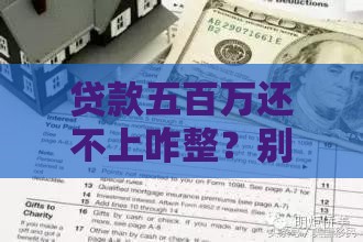 贷款五百万还不上咋整？别慌！这五个方法或许能救急