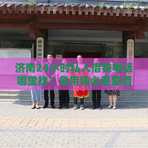 济南24小时私人借钱电话哪里找？急用钱必看靠谱推荐！