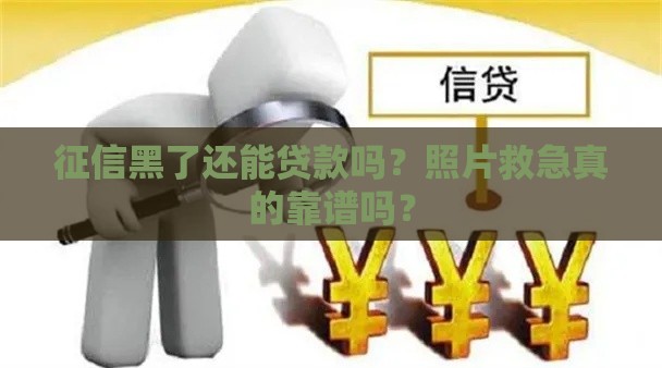 征信黑了还能贷款吗？照片救急真的靠谱吗？