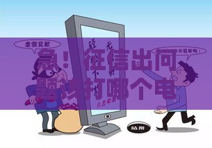 急！征信出问题该打哪个电话咨询？这3个渠道快速解决