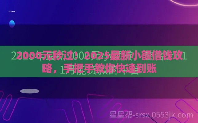 2000元秒过！2025最新小额借钱攻略，手把手教你快速到账