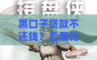 黑口子贷款不还钱？后果比你想象的更严重！