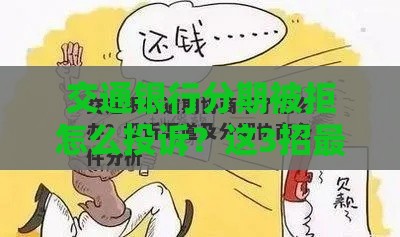 交通银行分期被拒怎么投诉？这3招最管用！