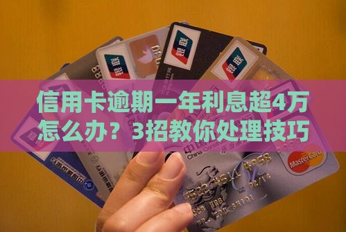 信用卡逾期一年利息超4万怎么办？3招教你处理技巧