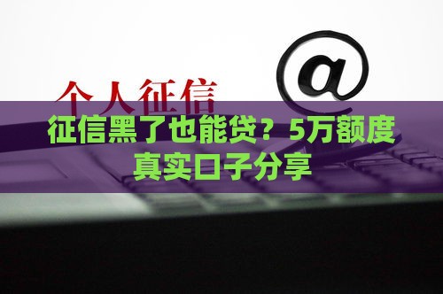 征信黑了也能贷？5万额度真实口子分享