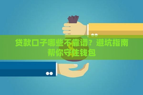 贷款口子哪些不靠谱？避坑指南帮你守住钱包