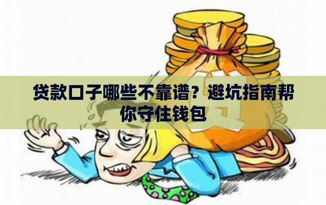 贷款口子哪些不靠谱？避坑指南帮你守住钱包