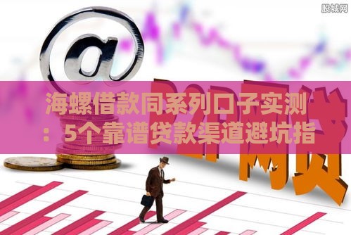 海螺借款同系列口子实测：5个靠谱贷款渠道避坑指南