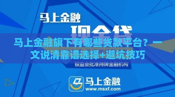 马上金融旗下有哪些贷款平台？一文说清靠谱选择+避坑技巧