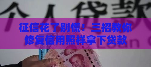 征信花了别慌！三招教你修复信用照样拿下贷款