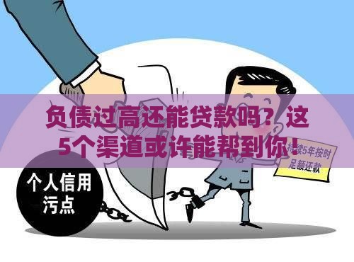 负债过高还能贷款吗？这5个渠道或许能帮到你！