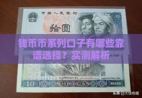 钱币币系列口子有哪些靠谱选择？实测解析