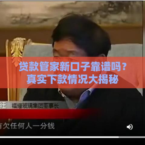 贷款管家新口子靠谱吗？真实下款情况大揭秘