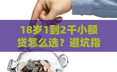 18岁1到2千小额贷怎么选？避坑指南+申请技巧