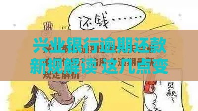 兴业银行逾期还款新规解读 这几点变化影响你的钱包