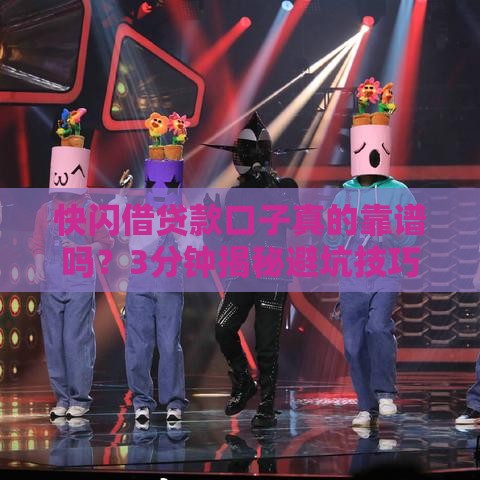 快闪借贷款口子真的靠谱吗？3分钟揭秘避坑技巧！