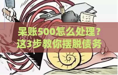 呆账500怎么处理？这3步教你摆脱债务泥潭！