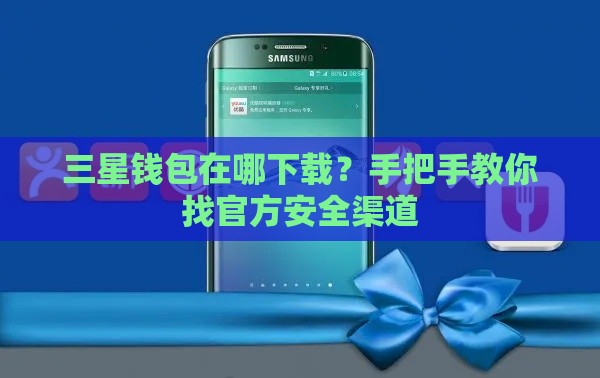 三星钱包在哪下载？手把手教你找官方安全渠道