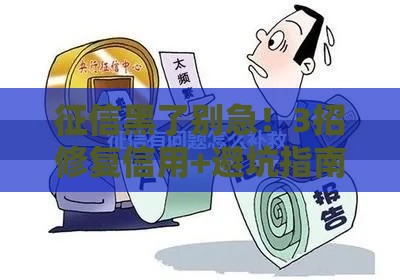 征信黑了别急！3招修复信用+避坑指南，贷款党必看
