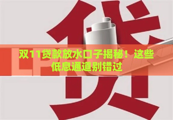 双11贷款放水口子揭秘！这些低息通道别错过