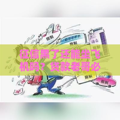 征信黑了还能坐飞机吗？贷款老哥必看攻略！