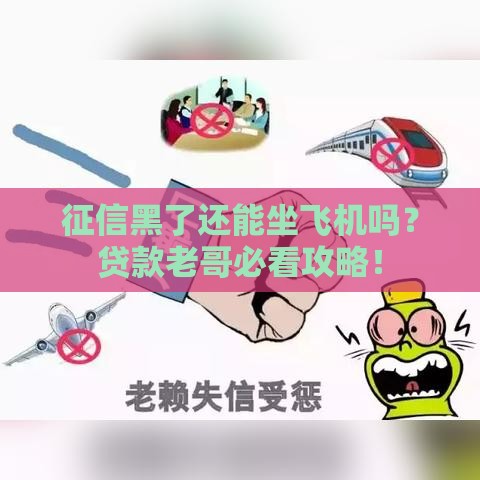 征信黑了还能坐飞机吗？贷款老哥必看攻略！