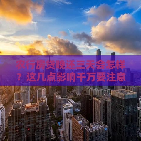 农行房贷晚还三天会怎样？这几点影响千万要注意！