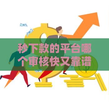 秒下款的平台哪个审核快又靠谱？