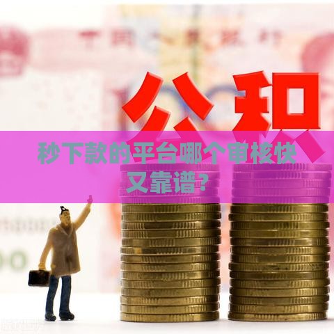 秒下款的平台哪个审核快又靠谱？