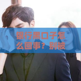 银行黑口子怎么回事？别被忽悠，这些贷款套路要当心！