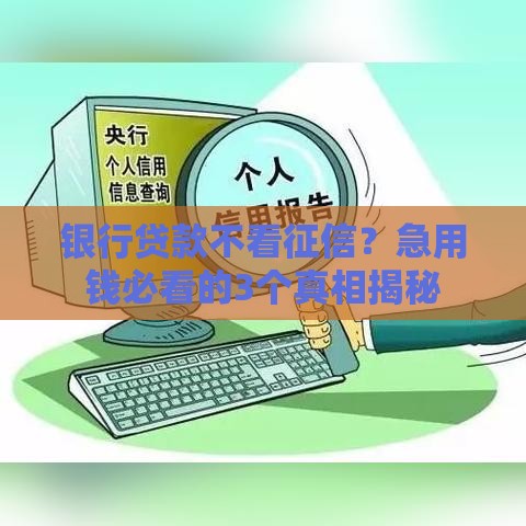 银行贷款不看征信？急用钱必看的3个真相揭秘