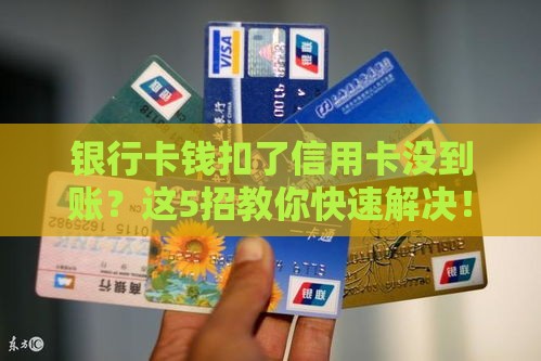 银行卡钱扣了信用卡没到账？这5招教你快速解决！