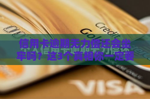 信用卡逾期无力偿还会坐牢吗？这3个真相你一定要知道！