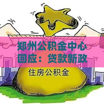 郑州公积金中心回应:贷款新政3大变化要看清 郑州公积金中心回应:贷款新政3大变化要看清