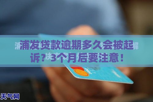 浦发贷款逾期多久会被起诉？3个月后要注意！