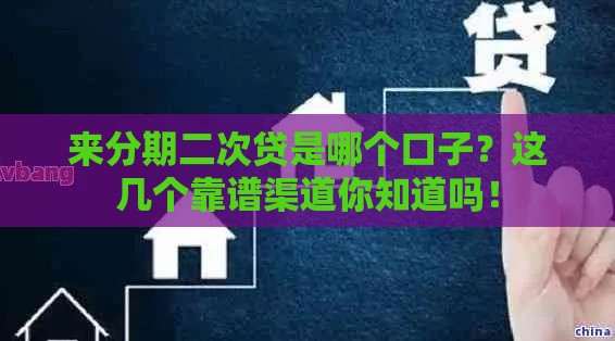 来分期二次贷是哪个口子？这几个靠谱渠道你知道吗！