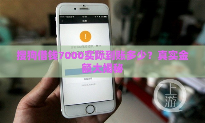 搜狗借钱7000实际到账多少？真实金额大揭秘