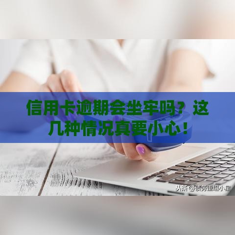 信用卡逾期会坐牢吗?这几种情况真要小心! 信用卡逾期会坐牢吗?这几种情况真要小心!