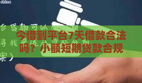 今借到平台7天借款合法吗？小额短期贷款合规要点解析